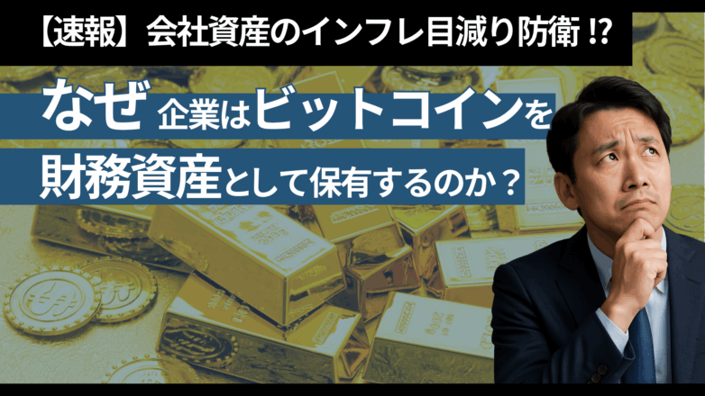 トピックス 【速報】会社資産のインフレ目減り防衛!?なぜ企業はビットコインを「財務資産」として保有するのか？のイメージサムネイル画像